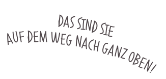 Das sind Sie auf dem Weg nach ganz oben!